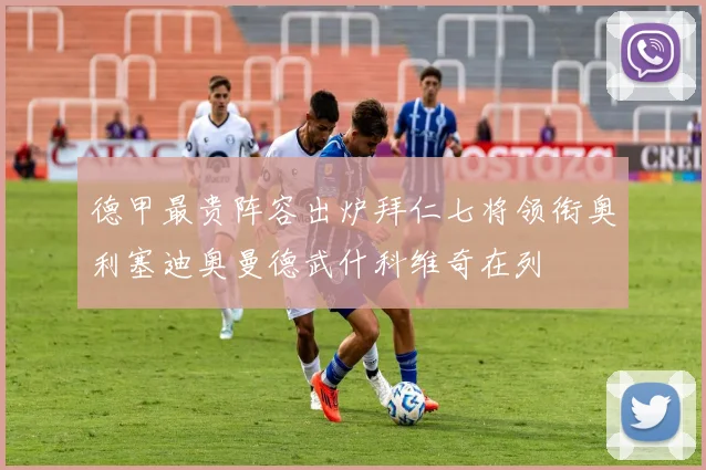 德甲最贵阵容出炉拜仁七将领衔奥利塞迪奥曼德武什科维奇在列