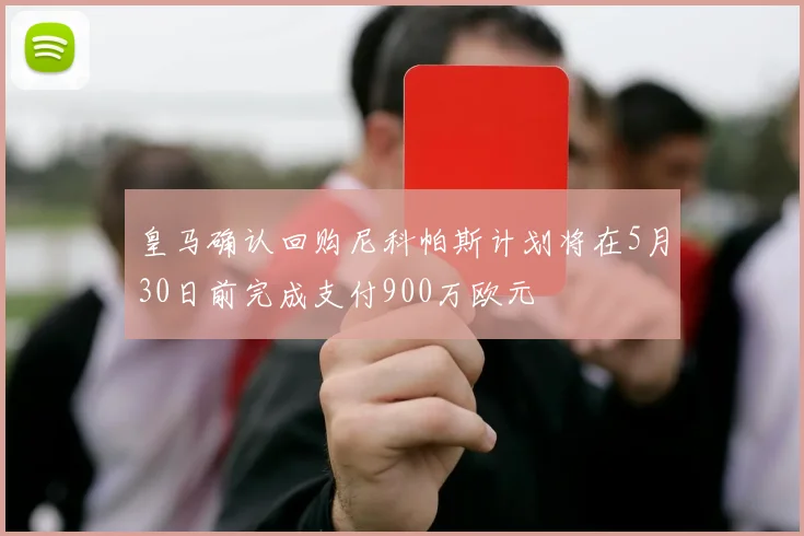 皇马确认回购尼科帕斯计划将在5月30日前完成支付900万欧元